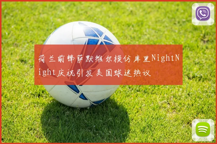 荷兰前锋萨默维尔模仿库里NightNight庆祝引发美国球迷热议