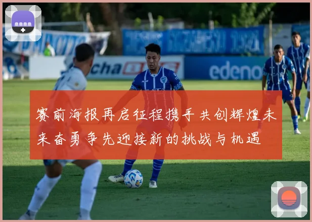 赛前海报再启征程携手共创辉煌未来奋勇争先迎接新的挑战与机遇
